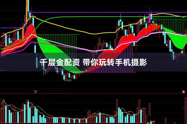 千层金配资 带你玩转手机摄影